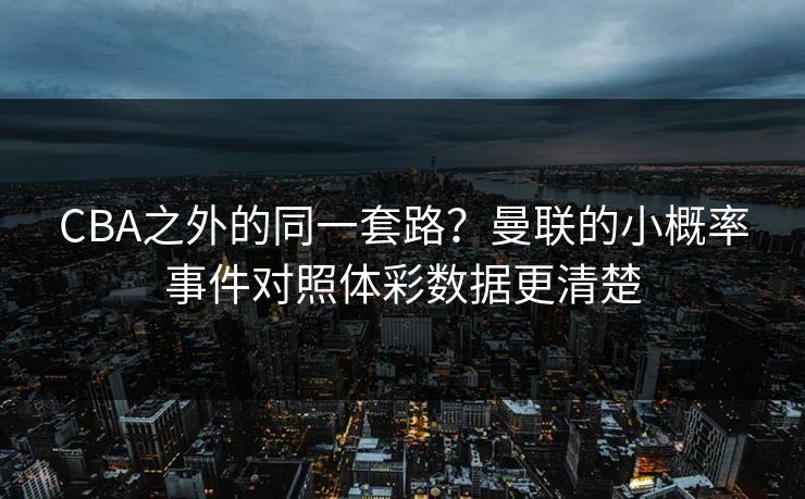 CBA之外的同一套路？曼联的小概率事件对照体彩数据更清楚
