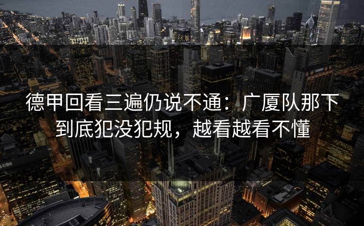 德甲回看三遍仍说不通：广厦队那下到底犯没犯规，越看越看不懂