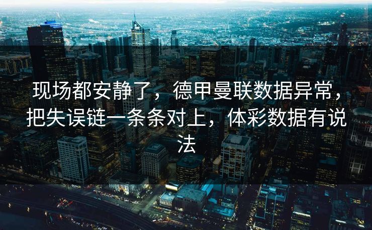 现场都安静了，德甲曼联数据异常，把失误链一条条对上，体彩数据有说法