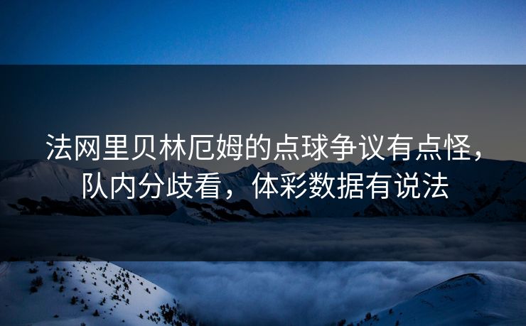法网里贝林厄姆的点球争议有点怪，队内分歧看，体彩数据有说法